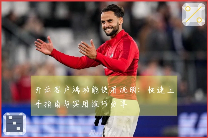 开云客户端功能使用说明：快速上手指南与实用技巧分享